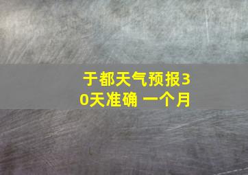 于都天气预报30天准确 一个月